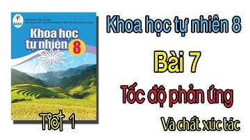 Khoa học tự nhiên 8 sách cánh diều Chủ đề 1 Bài 7 Tiết 1 Tốc độ phản ứng và chất xúc tác