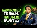 AWON IRAN EDA TIO MAA MU IYATO RERE BA AIYE WA