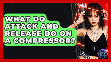 What Do Attack And Release Do On A Compressor? - Electronic Mix Masters