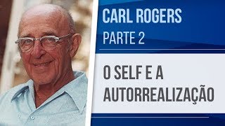 CARL ROGERS (2) – O SELF E A AUTORREALIZAÇÃO – ABORDAGEM CENTRADA NA PESSOA