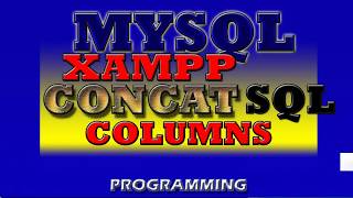 MYSQL WITH XAMPP -  HOW TO CONCAT COLUMNS IN A DATABASE TABLE