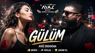 Ayaz Erdoğan - Gülüm [Deep Afro House]