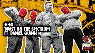 Four Brors Podcast #40  Toast On The Spectrum Ft. Daniel Quinn