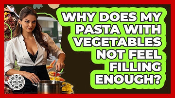 Why Does My Pasta With Vegetables Not Feel Filling Enough? - The Skillful Chef