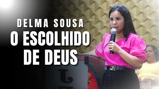 O escolhido de Deus - Você Precisa Ouvir! Missionária Delma Sousa