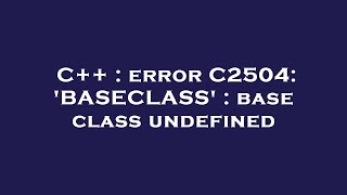 C++ : error C2504: 'BASECLASS' : base class undefined
