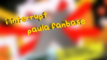i interrupt paula fanbase