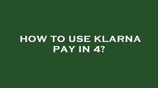How to use klarna pay in 4?