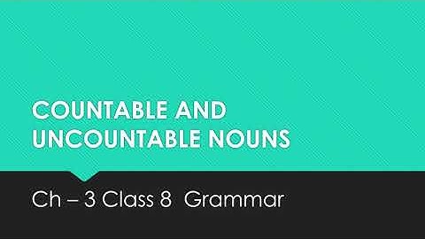 GRAMMAR CLASS 8 CHAPTER 3 : COUNTABLE AND UNCOUNTABLE NOUNS