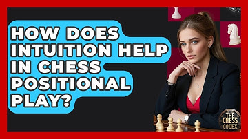 How Does Intuition Help In Chess Positional Play? - The Chess Codex