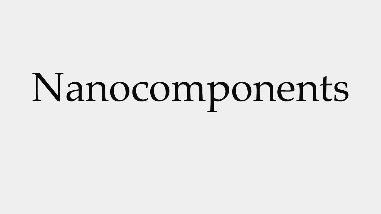 How to Pronounce Nanocomponents