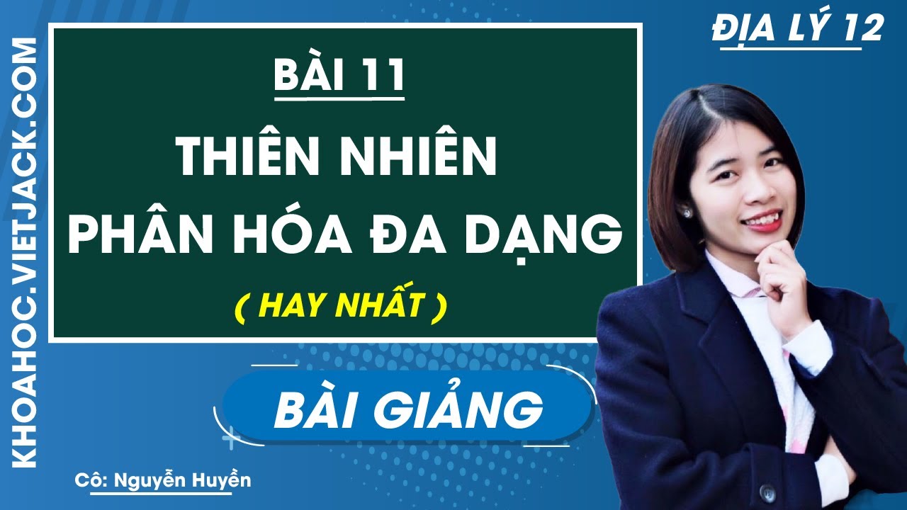 Thiên nhiên phân hóa đa dạng - Bài 11 - Địa lí 12 - Cô Nguyễn Huyền (HAY NHẤT)