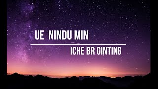 UE NINDU MIN - ICHE BR GINTING (Lyrics HD)