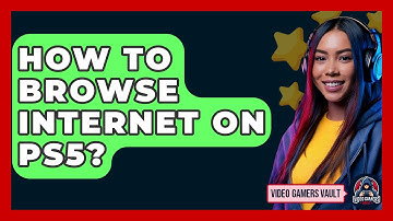How To Browse Internet On PS5? - Video Gamers Vault
