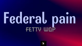 Fetty Wap - Federal pain (Lyrics)