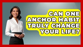 Can One Anchor Habit Truly Change Your Life - Habit Hacks Hub