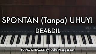 SPONTAN (Tanpa) UHUY - DEABDIL | Piano Karaoke by Andre Panggabean