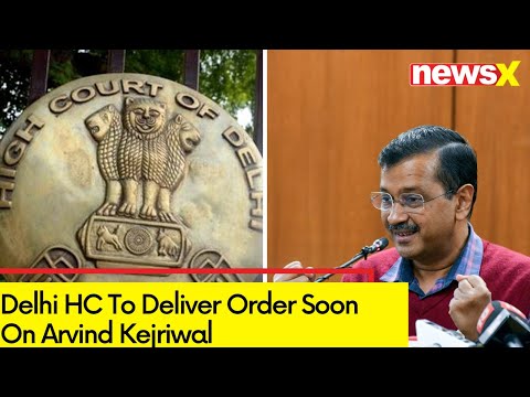 Delhi HC To Deliver Order Soon | Arvind Kejriwal's Plea Hearing Updates | NewsX - NEWSXLIVE