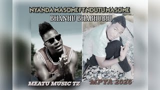 NYANDA MASOME FT NDUTU MASOME SONG BHANHU BHABHUBHI 2026 BY MEATU MUSIC TZ 