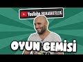 OYUN GEMİSİ - YouTube Muhabbetleri #67