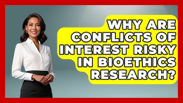 Why Are Conflicts Of Interest Risky In Bioethics Research? - Everyday Bioethics Expert