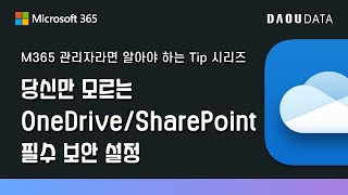 M365 관리자라면 알아야 하는 Tip 1 당신만 모르는 OneDrive/SharePoint 필수 보안 설정
