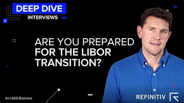 Are You Prepared for the LIBOR Transition? | Deep Dive Interview | Refinitiv