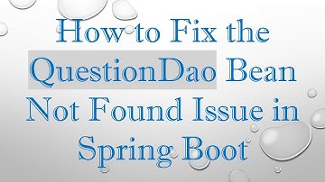 How to Fix the QuestionDao Bean Not Found Issue in Spring Boot