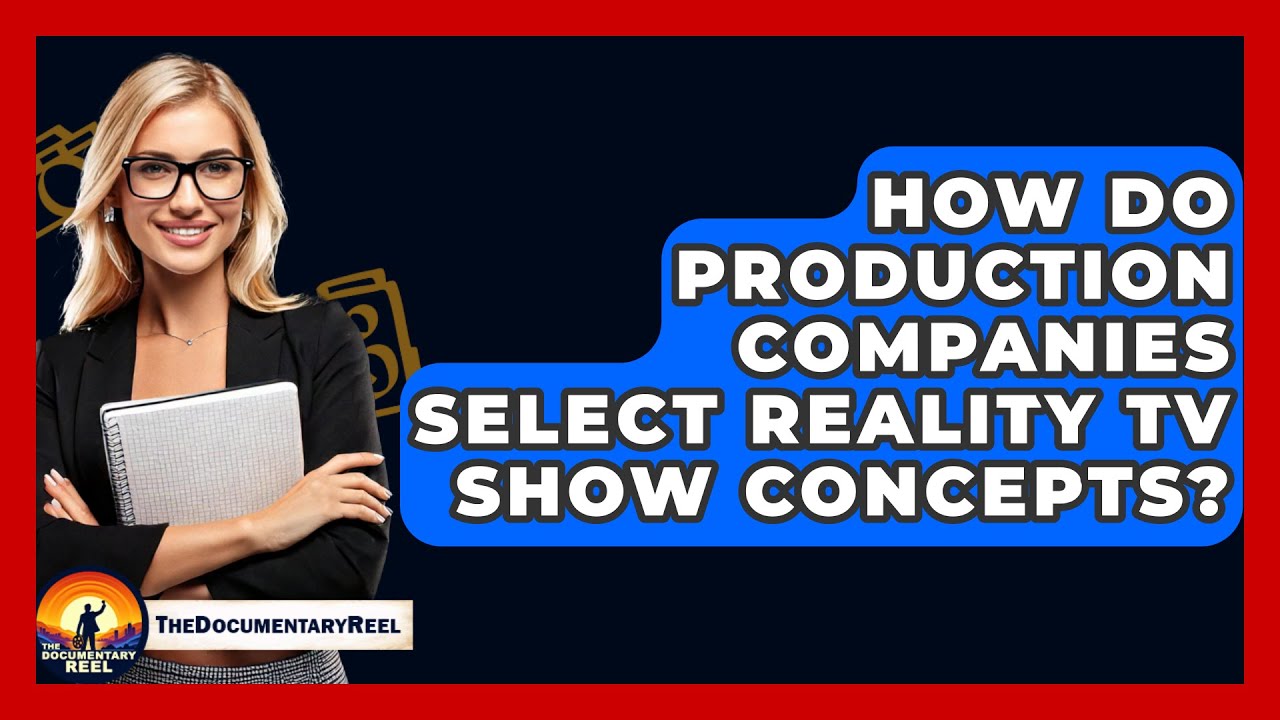 How Do Production Companies Select Reality TV Show Concepts? - The Documentary Reel