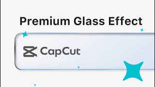 How to Create a Premium Glass Effect in CapCut