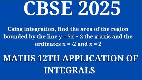 Using integration, find the area of the region bounded by the line y = 5x + 2 the x-axis and the or