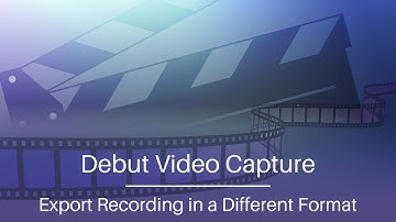 Export Screen Recording to Another Format | Debut Video Capture Tutorial