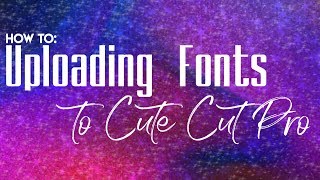 How To: Uploading Fonts to CUTE CUT PRO