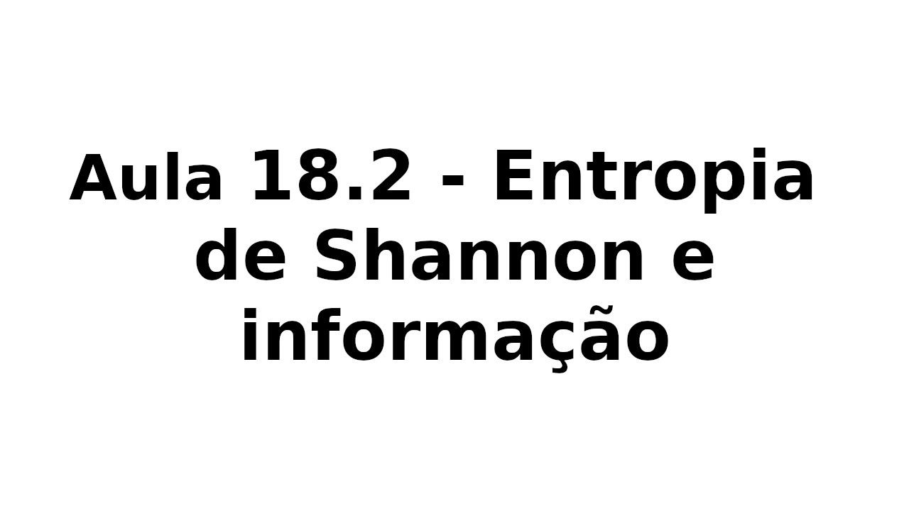 Aula 18.2 - Entropia de Shannon e informação