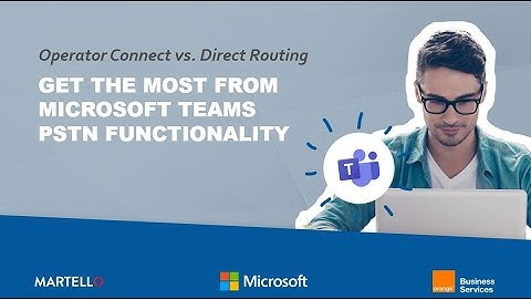 Operator Connect vs Direct Routing: Getting the Most from Microsoft Teams PSTN Functionality