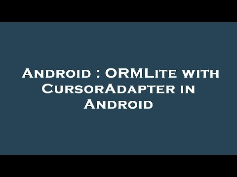 Android : ORMLite with CursorAdapter in Android