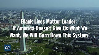 Black Lives Matter Leader: "If America Doesn’t Give Us What We Want, We Will Burn Down This System"