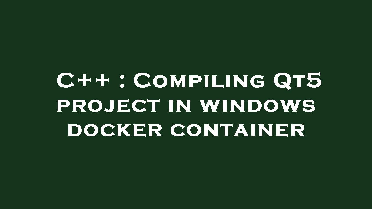 C++ : Compiling Qt5 project in windows docker container - YouTube
