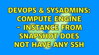 DevOps & SysAdmins: Compute Engine - instance from snapshot does not have any ssh (2 Solutions!!)