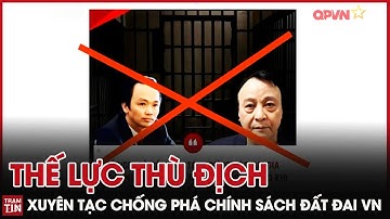 QPVN - Thế Lực Thù Địch với Luận Điệu Xuyên Tạc chống phá Chính Sách Đất Đai của Việt Nam