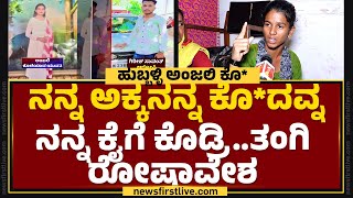 Anjali Sister : ನನ್ನ ಅಕ್ಕನನ್ನ ಕೊ*ದವ್ನನ್ನ ನಾನೇ ಕೊಲ್ತೀನಿ.. ತಂಗಿರೋಷಾವೇಶ | Hubballi Incident |Newsfirst