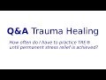 Q&A Trauma Healing: how often do I have to practice TRE® until permanent stress relief is achieved?