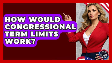 How Would Congressional Term Limits Work? - The Right Politics