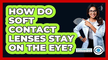 How Do Soft Contact Lenses Stay On The Eye? - Optometry Knowledge Base