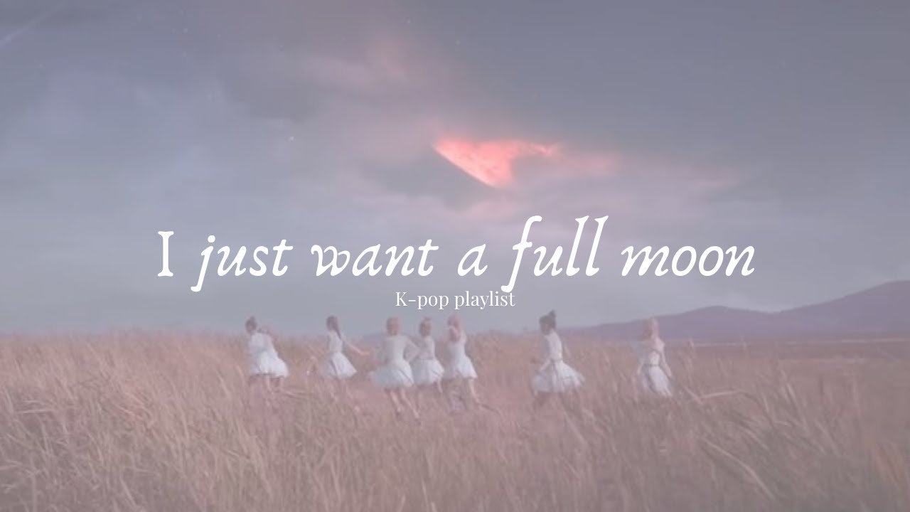 I just want a full moon ★ K-pop playlist - YouTube