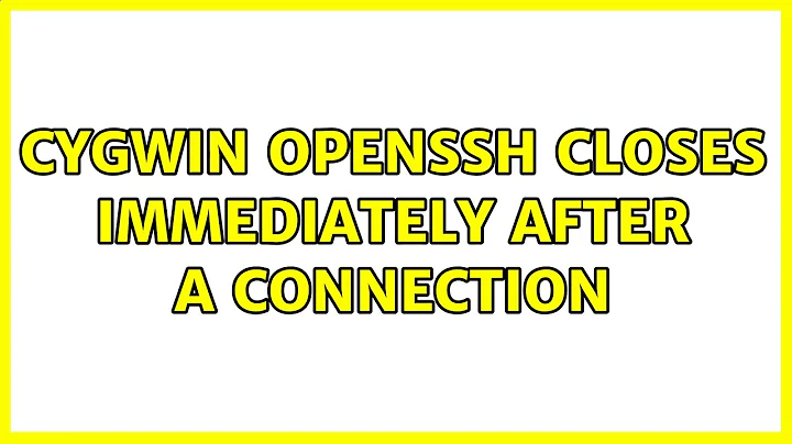 Cygwin OpenSSH closes immediately after a connection (2 Solutions!!)