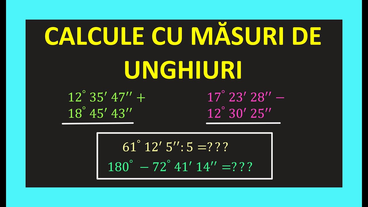 CALCULE CU MASURI DE UNGHIURI CLASA 6 GRADE MINUTE SECUNDE ADUNARE
