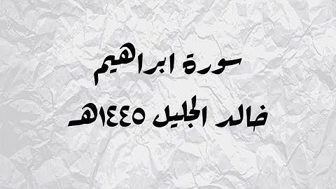 خالد الجليل سورة ابراهيم كاملة رمضان ١٤٤٥هـ