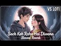 Sach Keh Raha Hai Diwana Slowed Reverb Lofi Song K K Love Song Rhena Hai Tere Dil Mein Sach Keh Raha Hai Diwana Slowed Reverb Lofi Song K K Love Song Rhena Hai Tere Dil Mein