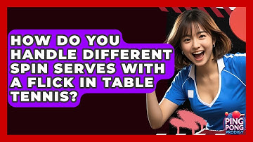 How Do You Handle Different Spin Serves With A Flick In Table Tennis? - Ping Pong Prodigy